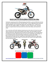 Trailmaster SX125 Dirt Bike, 4 speed manual trans, Air Cooled, Stainless Exhaust, Electric Start, 19 inch front tire, 32.70 inch seat height, Water Proof Wiring Harness